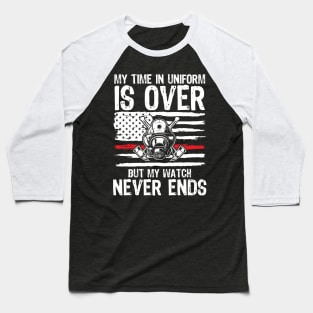 My Time In Uniform Is Over But My Watch Never Ends - Firefighter Baseball T-Shirt